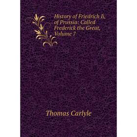 

Книга History of Friedrich Ii, of Prussia: Called Frederick the Great, Volume 7