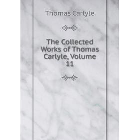 

Книга The Collected Works of Thomas Carlyle, Volume 11