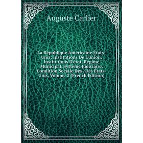 

Книга La République Américaine États-Unis: Institutions De L'union, Institutions D'état, Régime Municipal, Système Judiciaire, Condition Sociale Des.