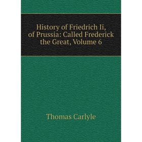 

Книга History of Friedrich Ii, of Prussia: Called Frederick the Great, Volume 6