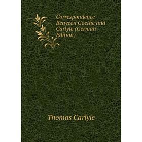 

Книга Correspondence Between Goethe and Carlyle (German Edition)