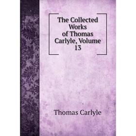 

Книга The Collected Works of Thomas Carlyle, Volume 13