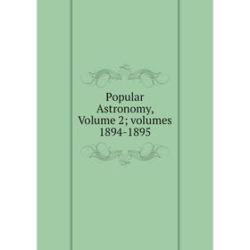 

Книга Popular Astronomy, Volume 2; volumes 1894-1895