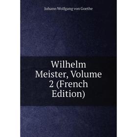 

Книга Wilhelm Meister, Volume 2 (French Edition)