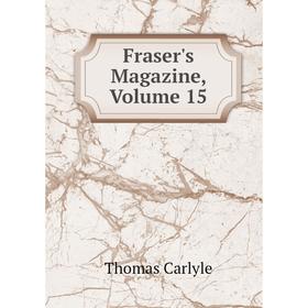 

Книга Fraser's Magazine, Volume 15