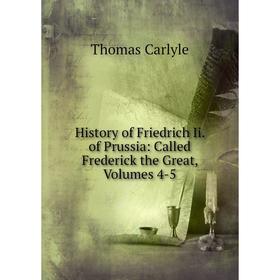 

Книга History of Friedrich Ii. of Prussia: Called Frederick the Great, Volumes 4-5