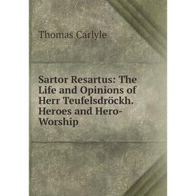 

Книга Sartor Resartus: The Life and Opinions of Herr Teufelsdröckh. Heroes and Hero-Worship