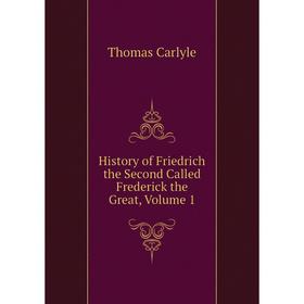 

Книга History of Friedrich the Second Called Frederick the Great, Volume 1