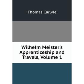 

Книга Wilhelm Meister's Apprenticeship and Travels, Volume 1