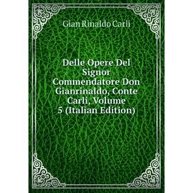 

Книга Delle Opere Del Signor Commendatore Don Gianrinaldo, Conte Carli, Volume 5 (Italian Edition)