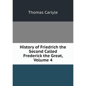 

Книга History of Friedrich the Second Called Frederick the Great, Volume 4