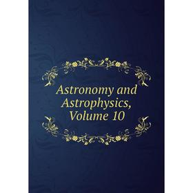 

Книга Astronomy and Astrophysics, Volume 10