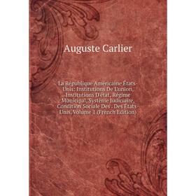 

Книга La République Américaine États-Unis: Institutions De L'union, Institutions D'état, Régime Municipal, Système Judiciaire, Condition Sociale Des.