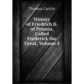 

Книга History of Friedrich Ii. of Prussia, Called Frederick the Great, Volume 4
