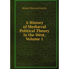 

Книга A History of Mediæval Political Theory in the West, Volume 1