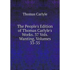 

Книга The People's Edition of Thomas Carlyle's Works. 37 Vols. Wanting, Volumes 33-35