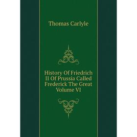 

Книга History Of Friedrich II Of Prussia Called Frederick The Great Volume VI