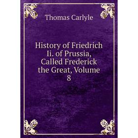 

Книга History of Friedrich Ii. of Prussia, Called Frederick the Great, Volume 8