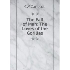 

Книга The Fall of Man: The Loves of the Gorillas