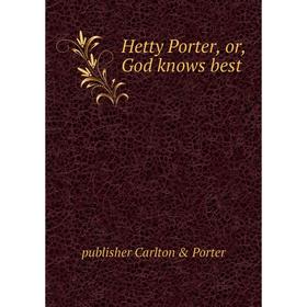 

Книга Hetty Porter, or, God knows best