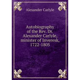 

Книга Autobiography of the Rev. Dr. Alexander Carlyle, minister of Inveresk, 1722-1805