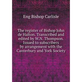 

Книга The register of Bishop John de Halton. Transcribed and edited by W.N. Thompson. Issued to subscribers by arrangement with the Canterbury and Yor