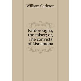 

Книга Fardorougha, the miser; or, The convicts of Lisnamona