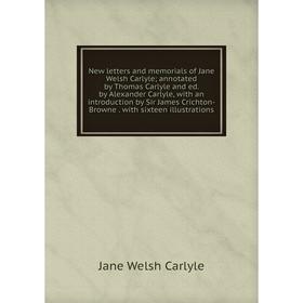 

Книга New letters and memorials of Jane Welsh Carlyle; annotated by Thomas Carlyle and ed by Alexander Carlyle, with an Introduction by Sir James Cric