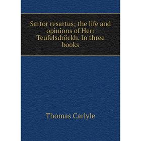

Книга Sartor resartus; the life and opinions of Herr Teufelsdröckh. In three books