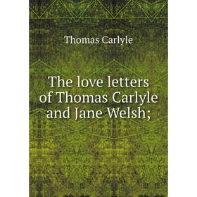 

Книга The love letters of Thomas Carlyle and Jane Welsh