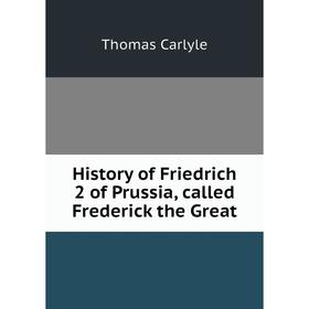 

Книга History of Friedrich 2 of Prussia, called Frederick the Great