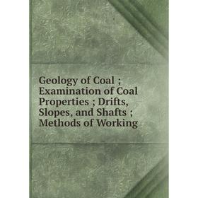 

Книга Geology of Coal; Examination of Coal Properties; Drifts, Slopes, and Shafts; Methods of Working