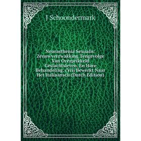 

Книга Neurasthenia Sexualis: Zenuwverzwakking Tengevolge Van Overprikkeld Geslachtsleven, En Hare Behandeling (Vrij Bewerkt Naar Het Italiaansch