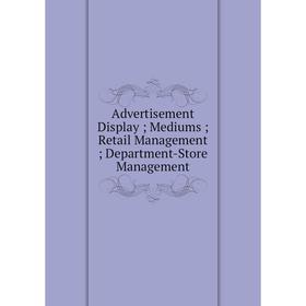 

Книга Advertisement Display; Mediums; Retail Management; Department-Store Management