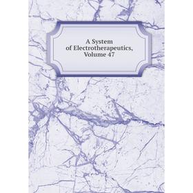 

Книга A System of Electrotherapeutics, Volume 47