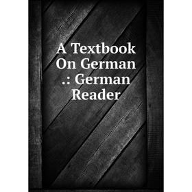 

Книга A Textbook On German.: German Reader