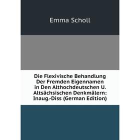 

Книга Die Flexivische Behandlung Der Fremden Eigennamen in Den Althochdeutschen U. Altsächsischen Denkmälern
