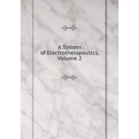 

Книга A System of Electrotherapeutics, Volume 2