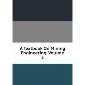 

Книга A Textbook On Mining Engineering, Volume 2