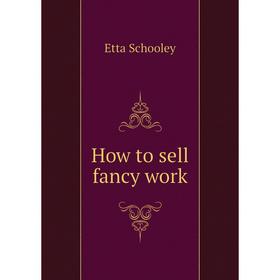 

Книга How to sell fancy work