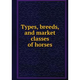 

Книга Types, breeds, and market classes of horses