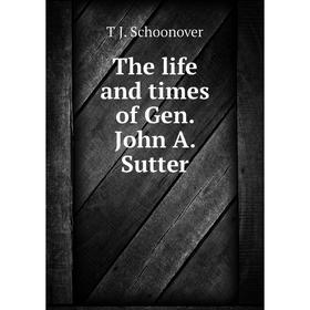 

Книга The life and times of Gen. John A. Sutter