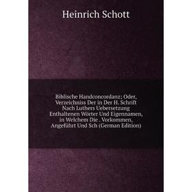

Книга Biblische Handconcordanz; Oder, Verzeichniss Der in Der H. Schrift Nach Luthers Uebersetzung Enthaltenen Wörter Und Eigennamen, in Welchem Die.