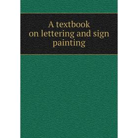 

Книга A textbook on lettering and sign painting