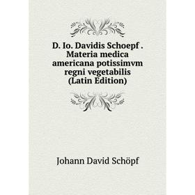 

Книга D. Io. Davidis Schoepf. Materia medica americana potissimvm regni vegetabilis (Latin Edition)