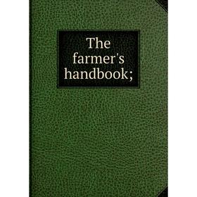 

Книга The farmer's handbook