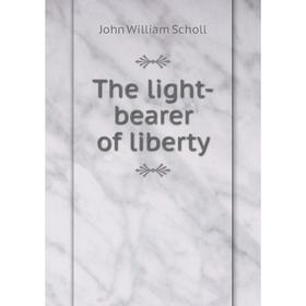 

Книга The light-bearer of liberty