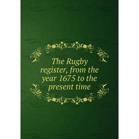 

Книга The Rugby register, from the year 1675 to the present time