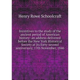 

Книга Incentives to the study of the ancient period of American history: an address delivered before the New York Historical Society at its forty-seco