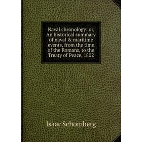 

Книга Naval chronology or An historical summary of naval maritime events, from the time of the Romans, to the Treaty of Peace, 1802
